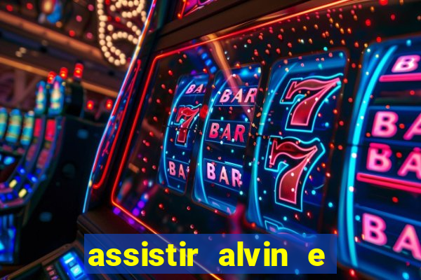 assistir alvin e os esquilos